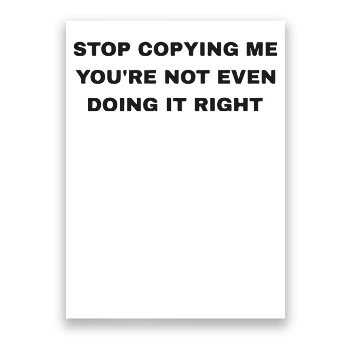 Stop Copying Me You’Re Not Even Doing It Right Poster