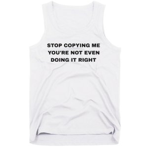 Stop Copying Me You’Re Not Even Doing It Right Tank Top