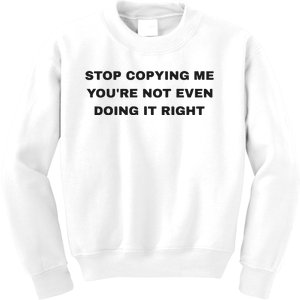 Stop Copying Me You’Re Not Even Doing It Right Kids Sweatshirt