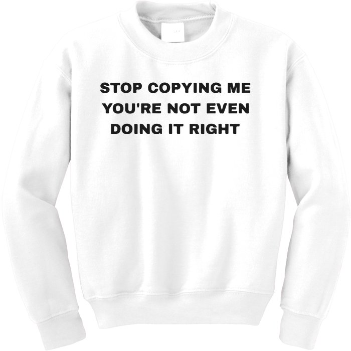 Stop Copying Me You’Re Not Even Doing It Right Kids Sweatshirt