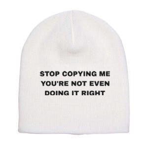 Stop Copying Me You’Re Not Even Doing It Right Short Acrylic Beanie