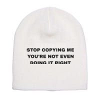 Stop Copying Me You’Re Not Even Doing It Right Short Acrylic Beanie