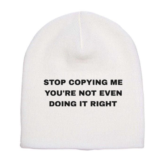 Stop Copying Me You’Re Not Even Doing It Right Short Acrylic Beanie