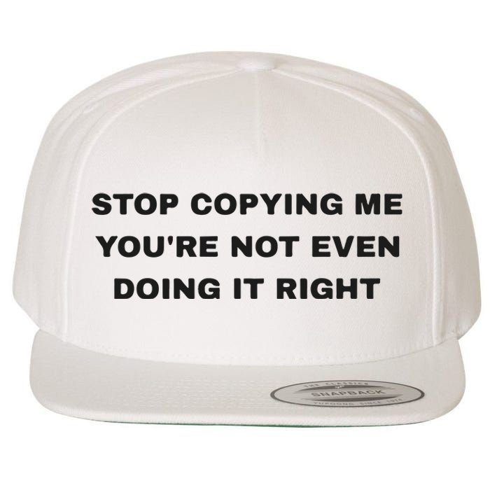 Stop Copying Me You’Re Not Even Doing It Right Wool Snapback Cap