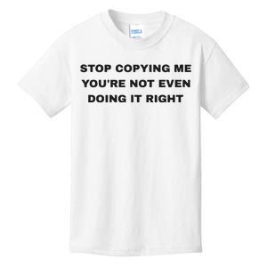 Stop Copying Me You’Re Not Even Doing It Right Kids T-Shirt