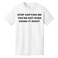 Stop Copying Me You’Re Not Even Doing It Right Kids T-Shirt