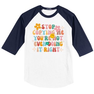 Stop Copying Me Youre Not Even Doing It Right Baseball Sleeve Shirt