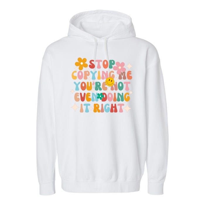 Stop Copying Me Youre Not Even Doing It Right Garment-Dyed Fleece Hoodie