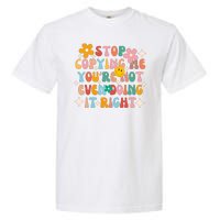 Stop Copying Me Youre Not Even Doing It Right Garment-Dyed Heavyweight T-Shirt