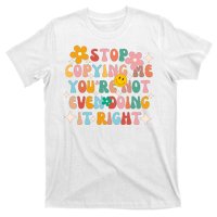 Stop Copying Me Youre Not Even Doing It Right T-Shirt