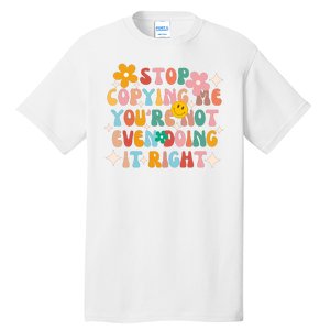 Stop Copying Me Youre Not Even Doing It Right Tall T-Shirt