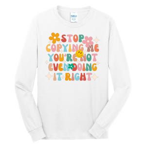 Stop Copying Me Youre Not Even Doing It Right Tall Long Sleeve T-Shirt