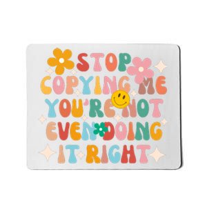 Stop Copying Me Youre Not Even Doing It Right Mousepad