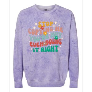 Stop Copying Me Youre Not Even Doing It Right Colorblast Crewneck Sweatshirt