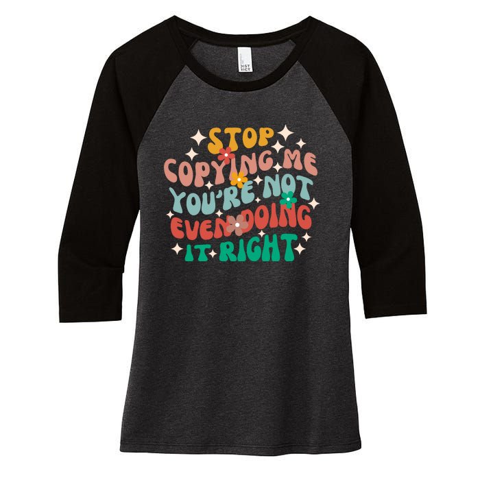 Stop Copying Me Youre Not Even Doing It Right Women's Tri-Blend 3/4-Sleeve Raglan Shirt