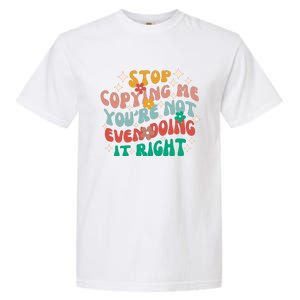 Stop Copying Me Youre Not Even Doing It Right Garment-Dyed Heavyweight T-Shirt