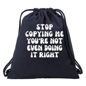 Stop Copying Me Youre Not Even Doing It Right Drawstring Bag