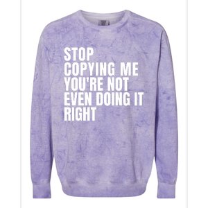 Stop Copying Me Youre Not Even Doing It Right Colorblast Crewneck Sweatshirt