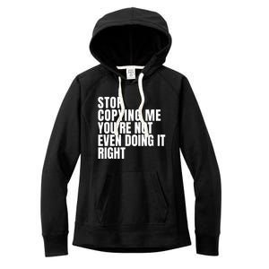 Stop Copying Me Youre Not Even Doing It Right Women's Fleece Hoodie