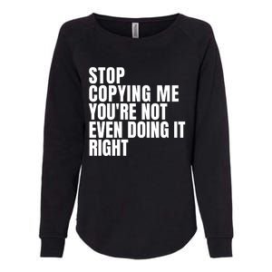 Stop Copying Me Youre Not Even Doing It Right Womens California Wash Sweatshirt