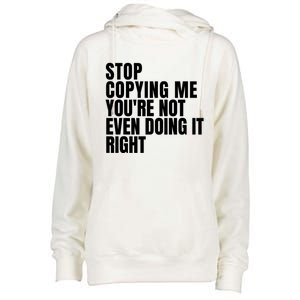 Stop Copying Me Youre Not Even Doing It Right Womens Funnel Neck Pullover Hood