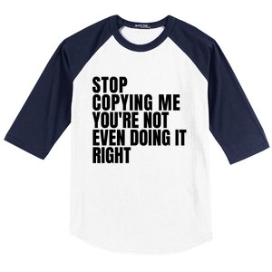 Stop Copying Me Youre Not Even Doing It Right Baseball Sleeve Shirt