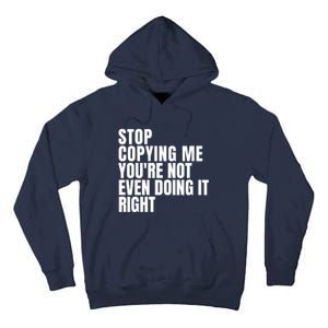 Stop Copying Me Youre Not Even Doing It Right Tall Hoodie