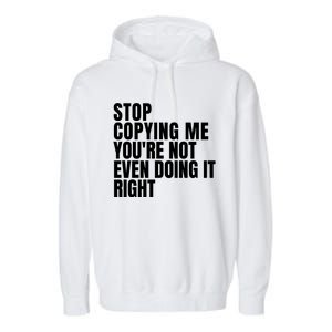 Stop Copying Me Youre Not Even Doing It Right Garment-Dyed Fleece Hoodie