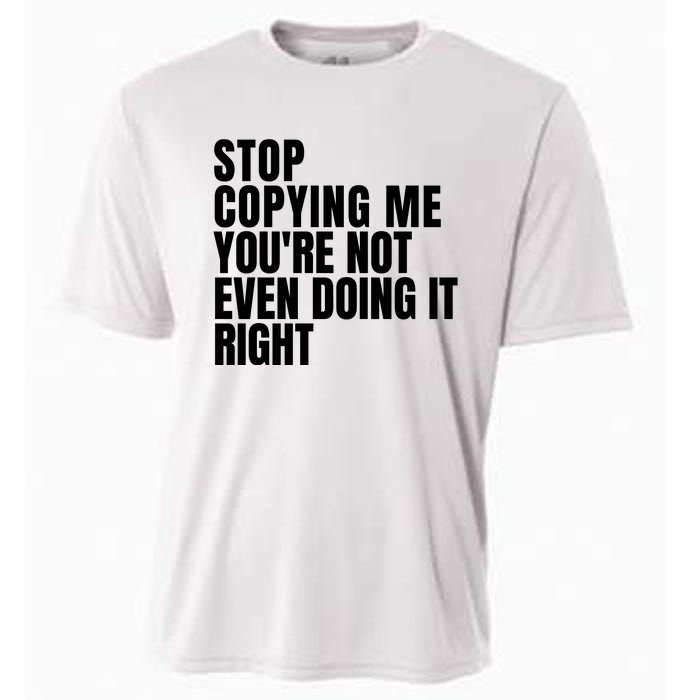 Stop Copying Me Youre Not Even Doing It Right Cooling Performance Crew T-Shirt