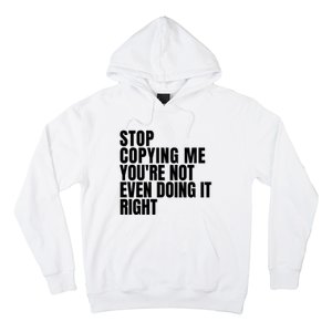 Stop Copying Me Youre Not Even Doing It Right Hoodie