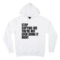 Stop Copying Me Youre Not Even Doing It Right Hoodie