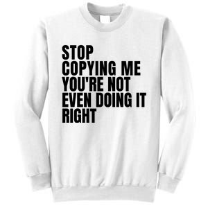 Stop Copying Me Youre Not Even Doing It Right Sweatshirt