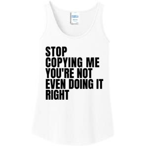 Stop Copying Me Youre Not Even Doing It Right Ladies Essential Tank