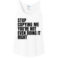 Stop Copying Me Youre Not Even Doing It Right Ladies Essential Tank