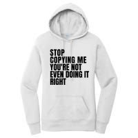 Stop Copying Me Youre Not Even Doing It Right Women's Pullover Hoodie