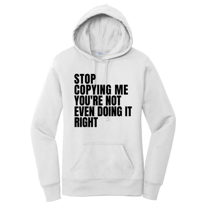 Stop Copying Me Youre Not Even Doing It Right Women's Pullover Hoodie