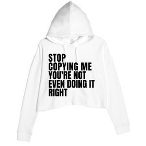 Stop Copying Me Youre Not Even Doing It Right Crop Fleece Hoodie