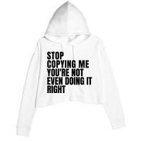 Stop Copying Me Youre Not Even Doing It Right Crop Fleece Hoodie