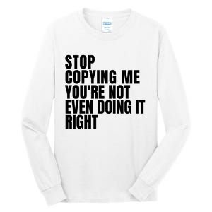 Stop Copying Me Youre Not Even Doing It Right Tall Long Sleeve T-Shirt