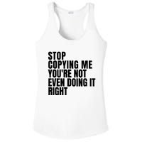 Stop Copying Me Youre Not Even Doing It Right Ladies PosiCharge Competitor Racerback Tank