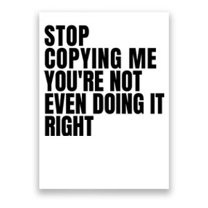 Stop Copying Me Youre Not Even Doing It Right Poster