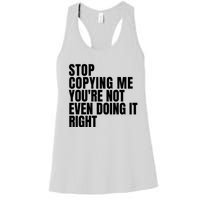 Stop Copying Me Youre Not Even Doing It Right Women's Racerback Tank