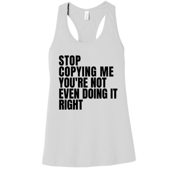 Stop Copying Me Youre Not Even Doing It Right Women's Racerback Tank