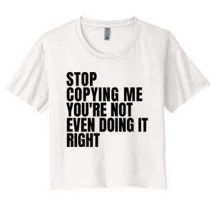 Stop Copying Me Youre Not Even Doing It Right Women's Crop Top Tee