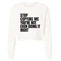 Stop Copying Me Youre Not Even Doing It Right Cropped Pullover Crew