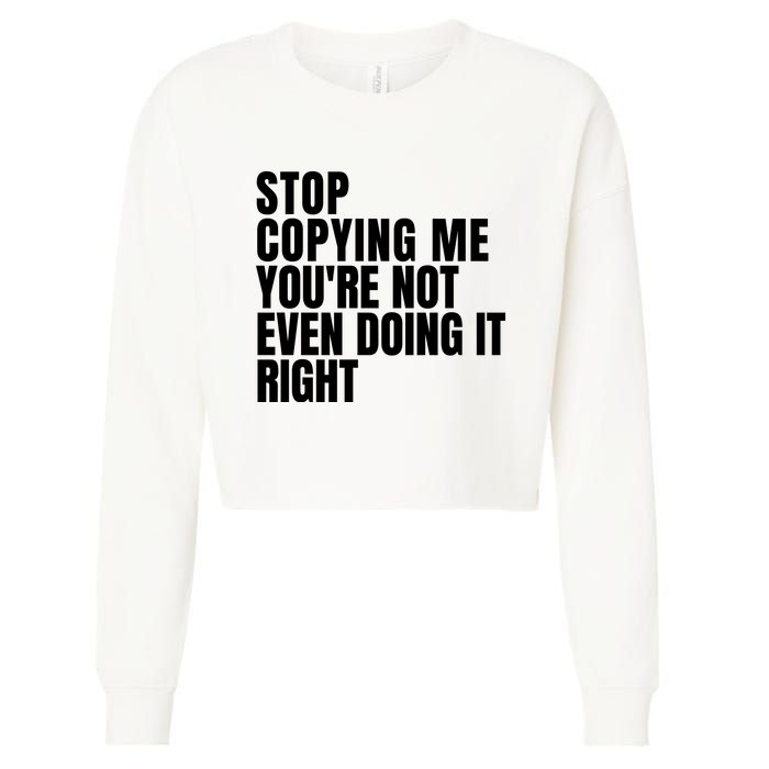 Stop Copying Me Youre Not Even Doing It Right Cropped Pullover Crew