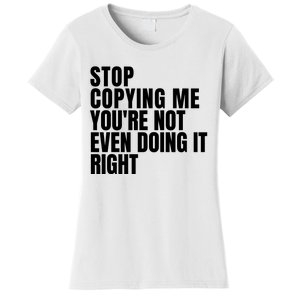 Stop Copying Me Youre Not Even Doing It Right Women's T-Shirt