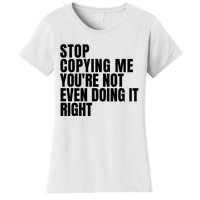 Stop Copying Me Youre Not Even Doing It Right Women's T-Shirt