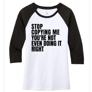 Stop Copying Me Youre Not Even Doing It Right Women's Tri-Blend 3/4-Sleeve Raglan Shirt