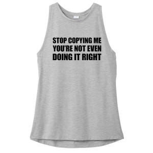 Stop Copying Me YouRe Not Even Doing It Right Ladies PosiCharge Tri-Blend Wicking Tank